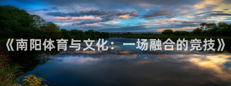 JJB竞技宝官方集团官网：《南阳体育与文化：一场融合