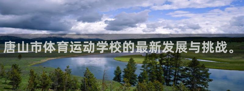 JJB竞技宝官网下载招商电话：唐山市体育运动学校的最