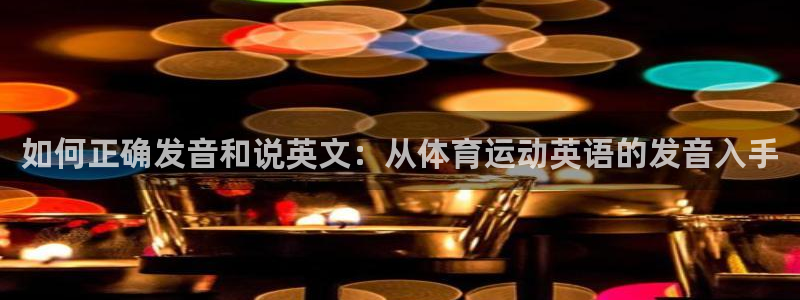  竞技宝黑钱吗是真的吗：如何正确发音和说英文：从体育运动英语的