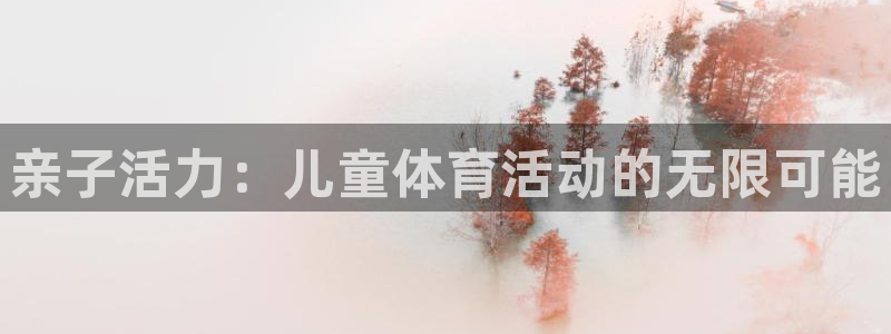  竞技宝下载最新版：亲子活力：儿童体育活动的无限可能